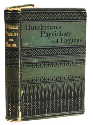 A Treatise on Physiology and Hygiene for Educational Institutions and General Readers [Victorian. Joseph C. Hutchison, Joseph Chrisman.