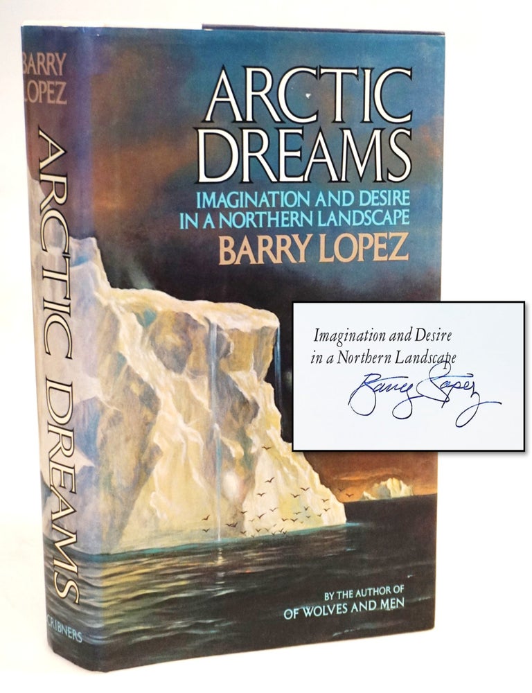 Arctic Dreams: Imagination and Desire in a Northern Landscape [Signed First Edition
