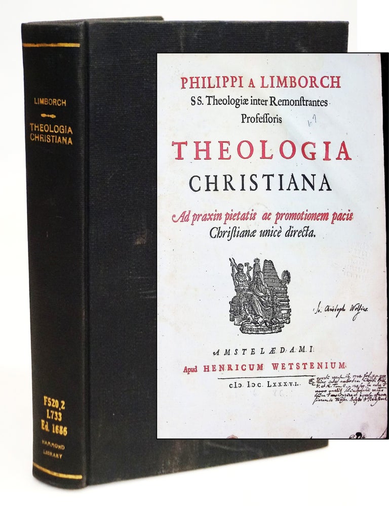Item #22437 Theologia Christiana ad Praxin Pietatis ac Promotionem Pacis Christian&aelig; Unic&egrave; Directa [First Edition] [John Locke Confidant] [1686] [Johann Christoph Wolf Copy]. Philippus van Limborch.