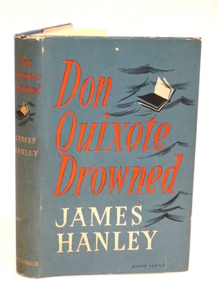 Item #22518 Don Quixote Drowned. James Hanley