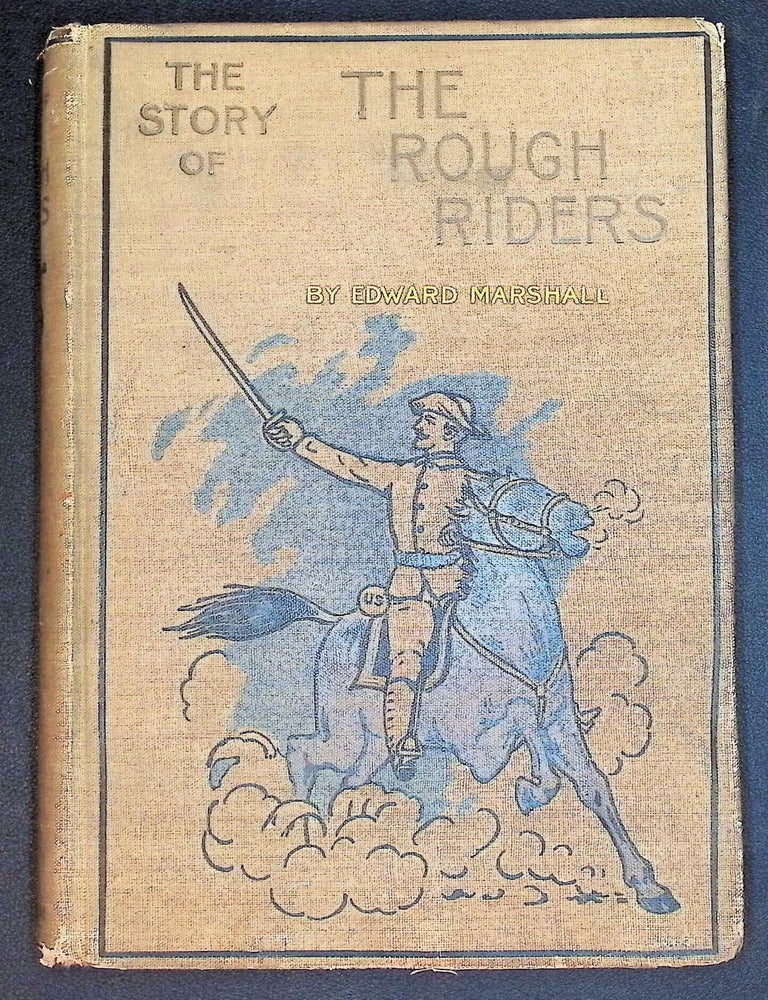 The Story of the Rough Riders: 1st U.S. Volunteer Cavalry. The Regiment in Camp and on the Battle...